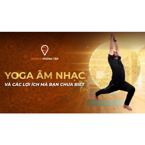 Yoga Âm Nhạc Và Các Lợi Ích Mà Bạn Chưa Biết