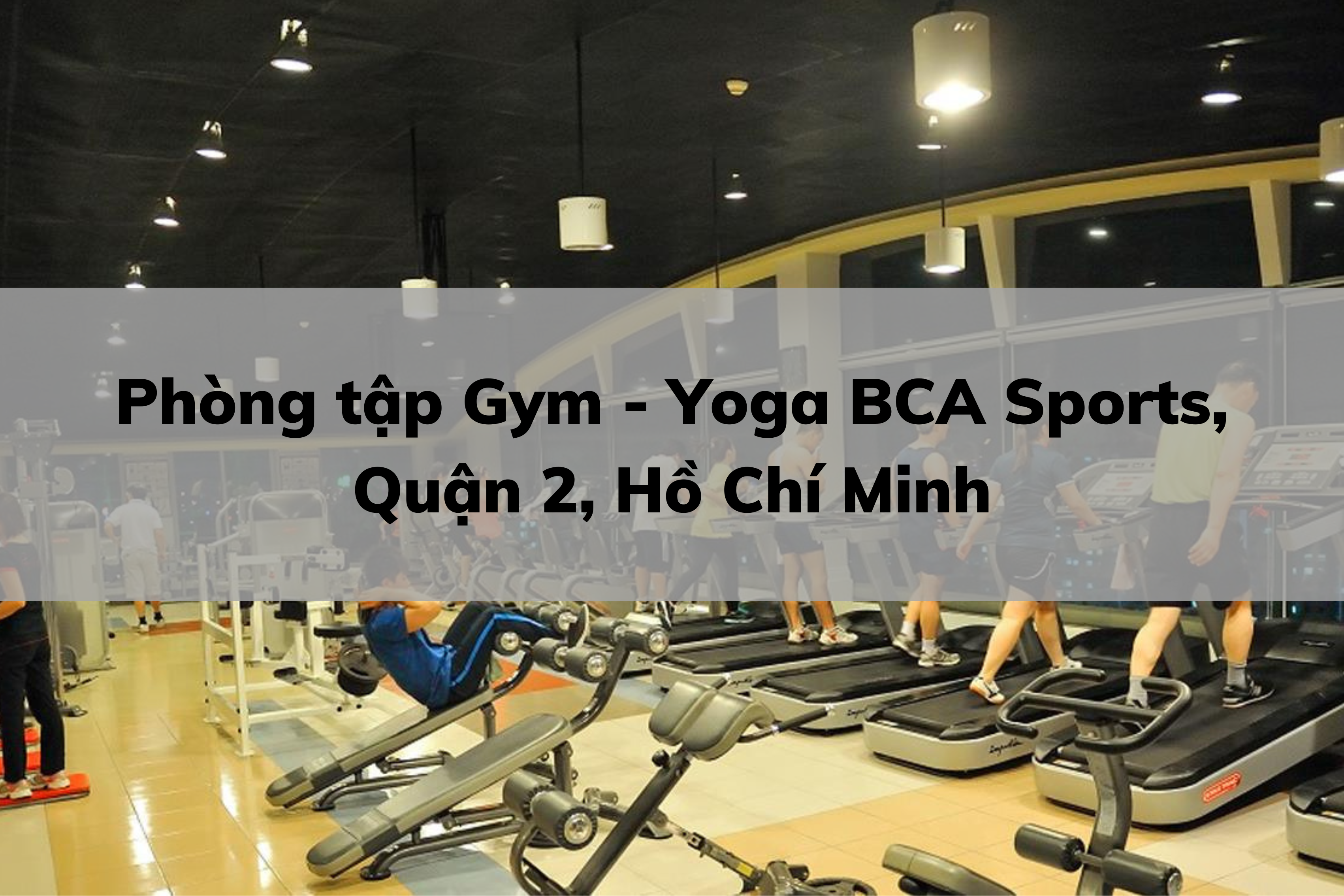 Phòng tập Gym - Yoga BCA Sports, Quận 2, Hồ Chí Minh