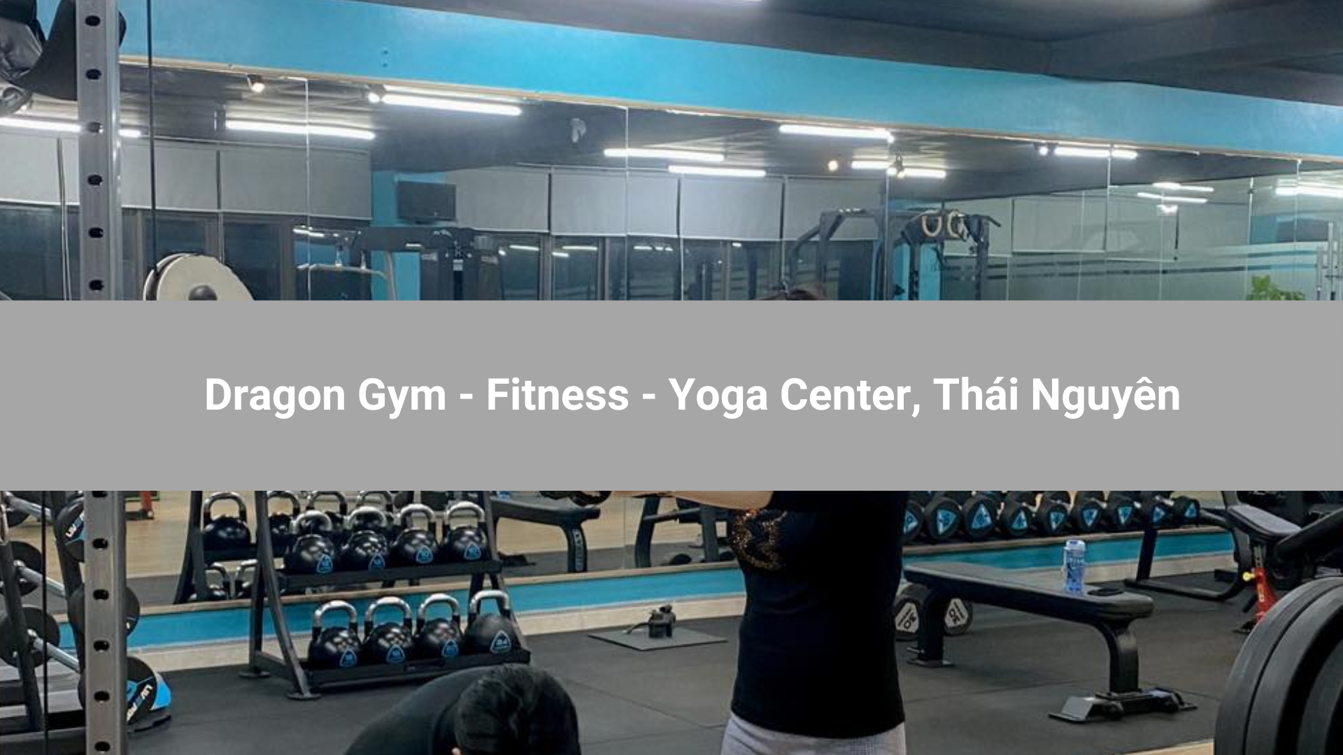 Dragon Gym - Fitness - Yoga Center, Thái Nguyên