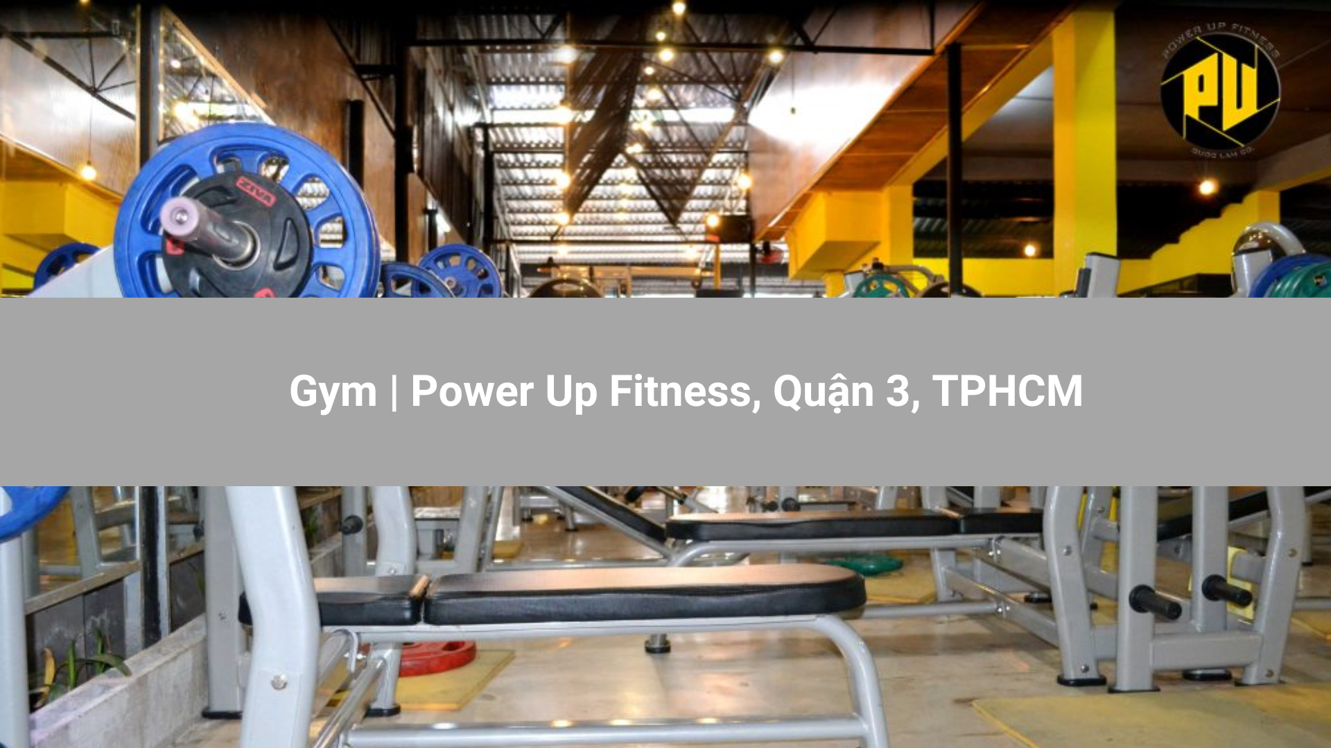 Gym | Power Up Fitness, Quận 3, TPHCM