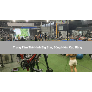 Trung Tâm Thể Hình Big Star, Sông Hiến, Cao Bằng